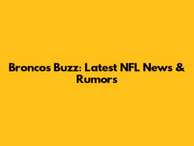 Broncos Buzz: Latest NFL News & Rumors