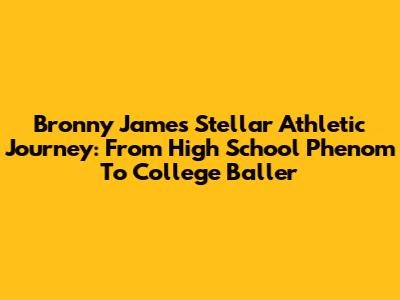 Bronny James' Stellar Athletic Journey: From High School Phenom To College Baller
