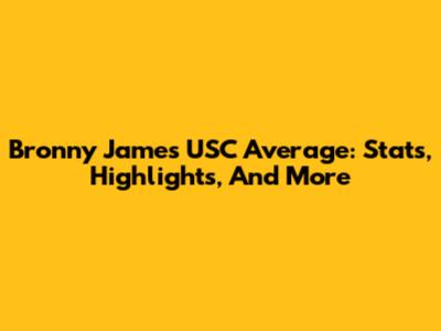Bronny James' USC Average: Stats, Highlights, And More