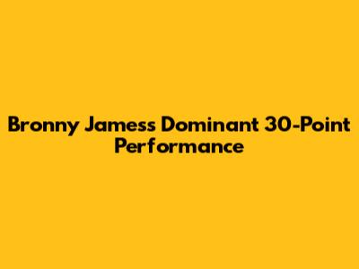 Bronny James's Dominant 30-Point Performance