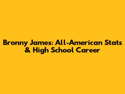 Bronny James: All-American Stats & High School Career