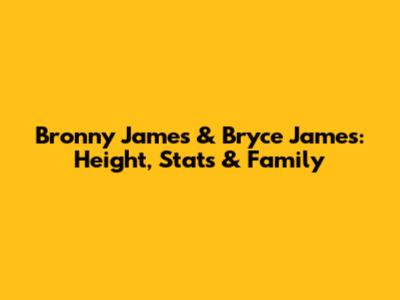 Bronny James & Bryce James: Height, Stats & Family
