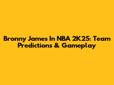 Bronny James In NBA 2K25: Team Predictions & Gameplay