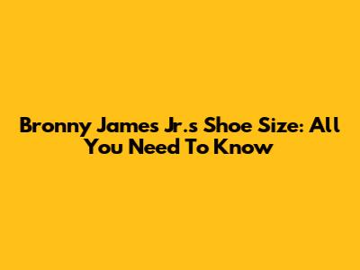 Bronny James Jr.'s Shoe Size: All You Need To Know