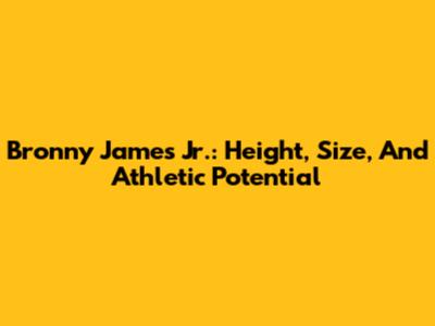 Bronny James Jr.: Height, Size, And Athletic Potential