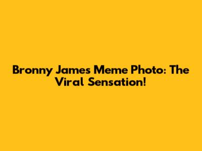 Bronny James Meme Photo: The Viral Sensation!