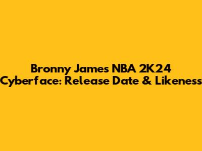 Bronny James NBA 2K24 Cyberface: Release Date & Likeness