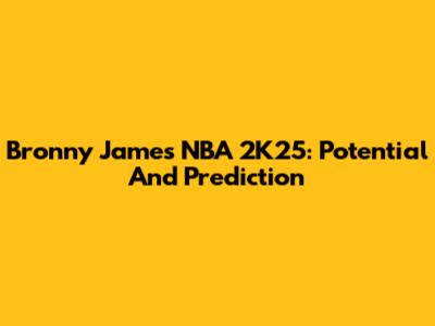Bronny James NBA 2K25: Potential And Prediction