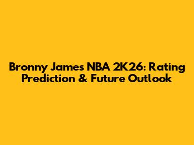 Bronny James NBA 2K26: Rating Prediction & Future Outlook