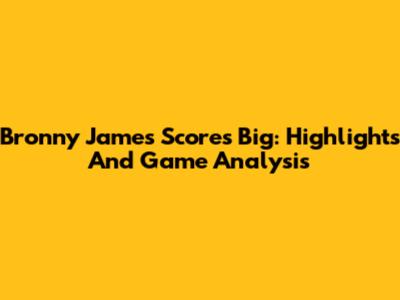 Bronny James Scores Big: Highlights And Game Analysis