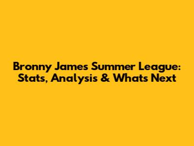 Bronny James Summer League: Stats, Analysis & What's Next