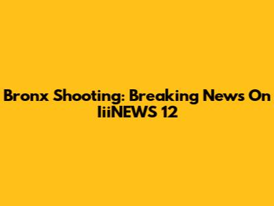 Bronx Shooting: Breaking News On IiiNEWS 12