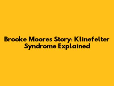 Brooke Moore's Story: Klinefelter Syndrome Explained