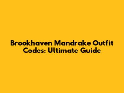 Brookhaven Mandrake Outfit Codes: Ultimate Guide