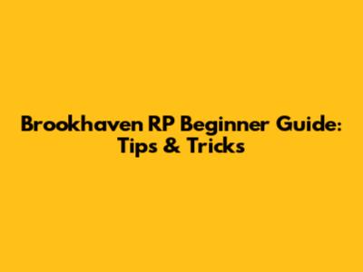 Brookhaven RP Beginner Guide: Tips & Tricks
