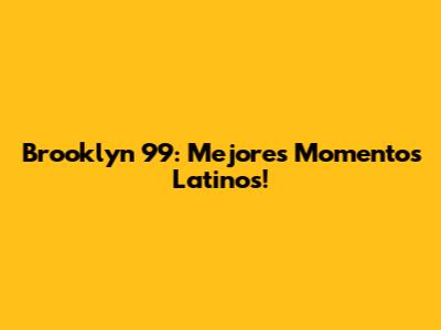 Brooklyn 99: Mejores Momentos Latinos!
