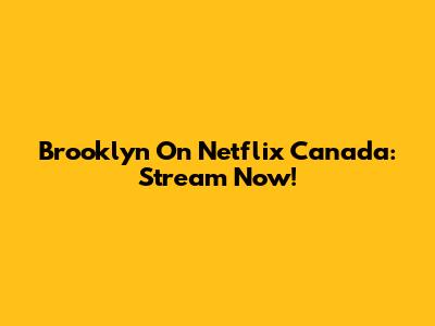 Brooklyn On Netflix Canada: Stream Now!