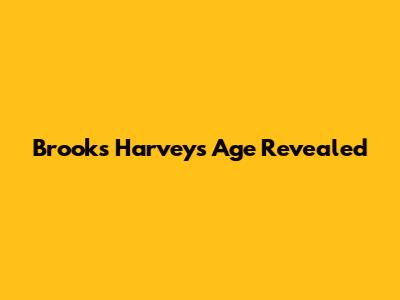 Brooks Harvey's Age Revealed