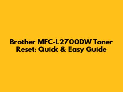 Brother MFC-L2700DW Toner Reset: Quick & Easy Guide