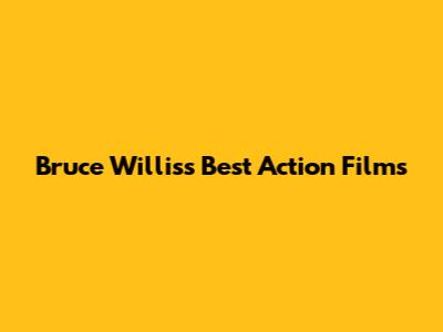 Bruce Willis's Best Action Films