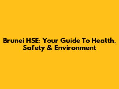 Brunei HSE: Your Guide To Health, Safety & Environment