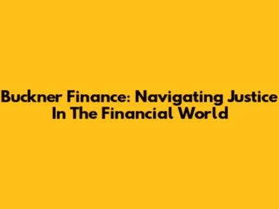 Buckner Finance: Navigating Justice In The Financial World