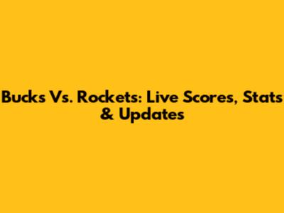 Bucks Vs. Rockets: Live Scores, Stats & Updates