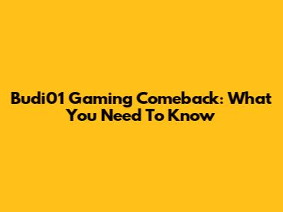 Budi01 Gaming Comeback: What You Need To Know