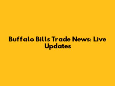 Buffalo Bills Trade News: Live Updates