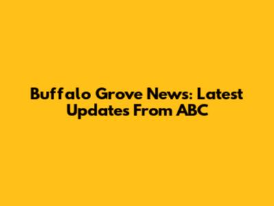 Buffalo Grove News: Latest Updates From ABC