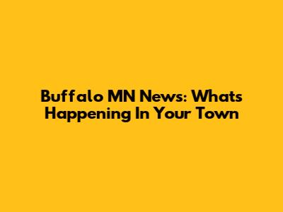 Buffalo MN News: What's Happening In Your Town
