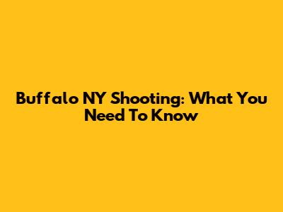Buffalo NY Shooting: What You Need To Know