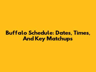 Buffalo Schedule: Dates, Times, And Key Matchups