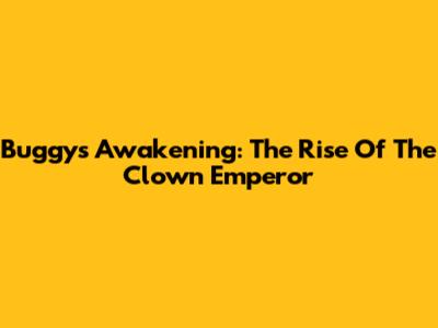 Buggy's Awakening: The Rise Of The Clown Emperor