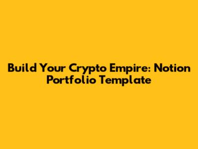 Build Your Crypto Empire: Notion Portfolio Template