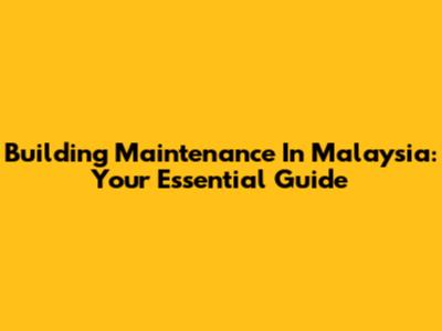 Building Maintenance In Malaysia: Your Essential Guide