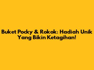 Buket Pocky & Rokok: Hadiah Unik Yang Bikin Ketagihan!
