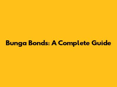 Bunga Bonds: A Complete Guide