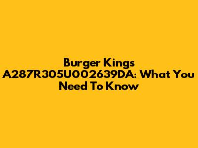 Burger King's A287R305U002639DA: What You Need To Know