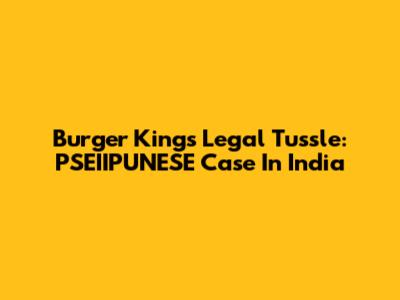 Burger King's Legal Tussle: PSEIIPUNESE Case In India