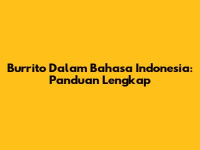 Burrito Dalam Bahasa Indonesia: Panduan Lengkap