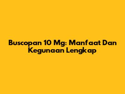 Buscopan 10 Mg: Manfaat Dan Kegunaan Lengkap
