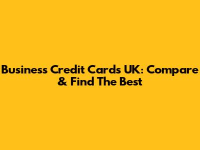 Business Credit Cards UK: Compare & Find The Best