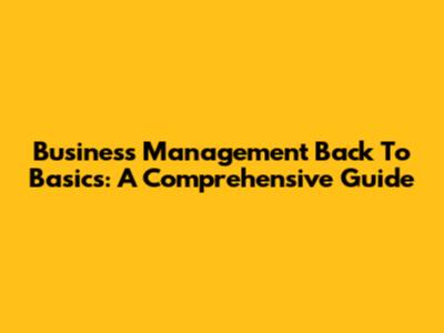 Business Management Back To Basics: A Comprehensive Guide