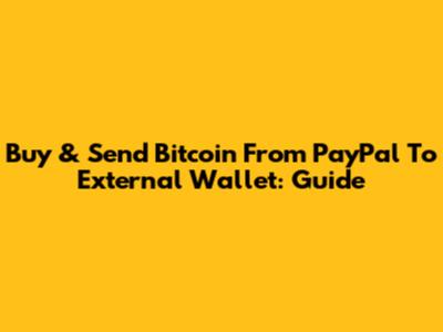 Buy & Send Bitcoin From PayPal To External Wallet: Guide