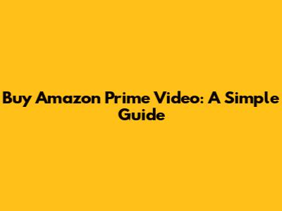 Buy Amazon Prime Video: A Simple Guide