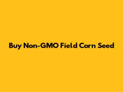 Buy Non-GMO Field Corn Seed