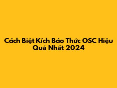 Cách Biệt Kích Báo Thức OSC Hiệu Quả Nhất 2024