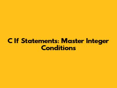 C If Statements: Master Integer Conditions