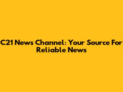 C21 News Channel: Your Source For Reliable News